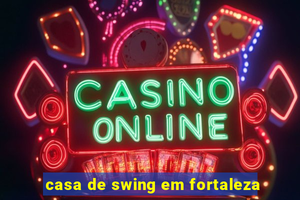 casa de swing em fortaleza